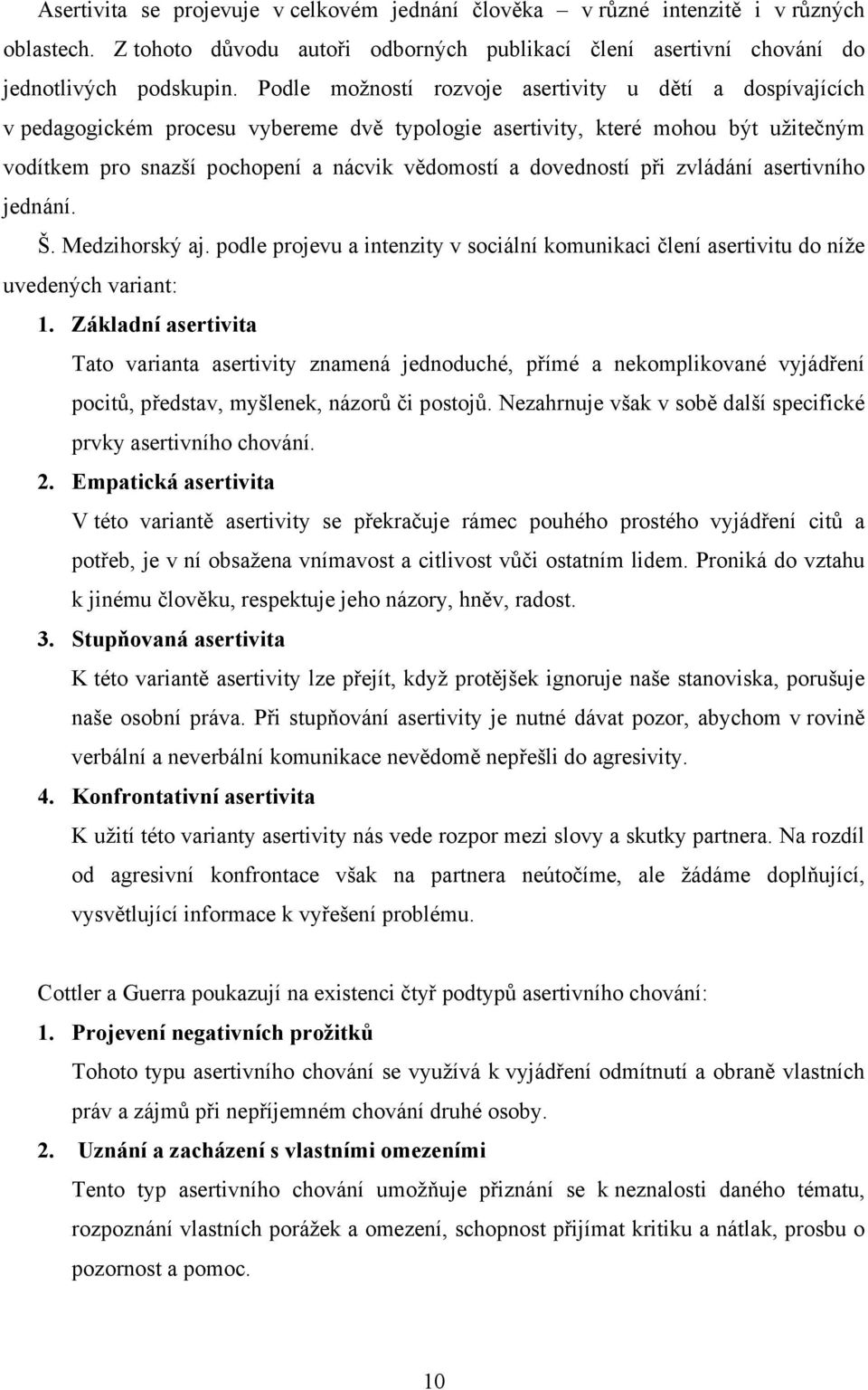 dovedností při zvládání asertivního jednání. Š. Medzihorský aj. podle projevu a intenzity v sociální komunikaci člení asertivitu do níže uvedených variant: 1.