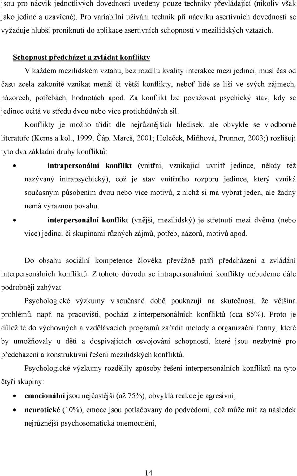 Schopnost předcházet a zvládat konflikty V každém mezilidském vztahu, bez rozdílu kvality interakce mezi jedinci, musí čas od času zcela zákonitě vznikat menší či větší konflikty, neboť lidé se liší