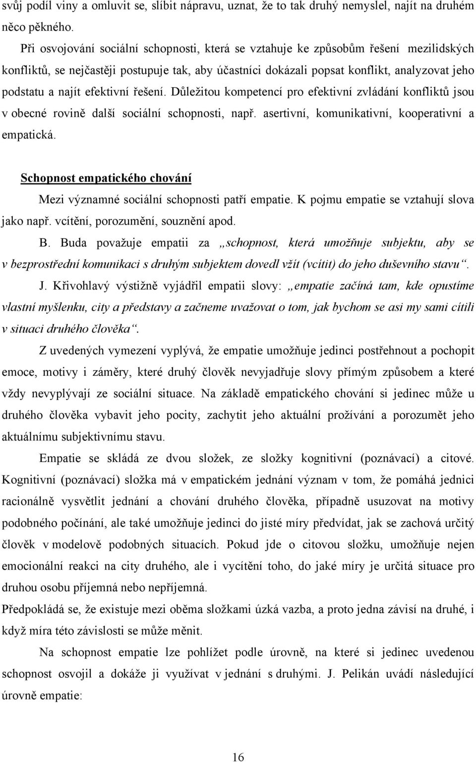 efektivní řešení. Důležitou kompetencí pro efektivní zvládání konfliktů jsou v obecné rovině další sociální schopnosti, např. asertivní, komunikativní, kooperativní a empatická.