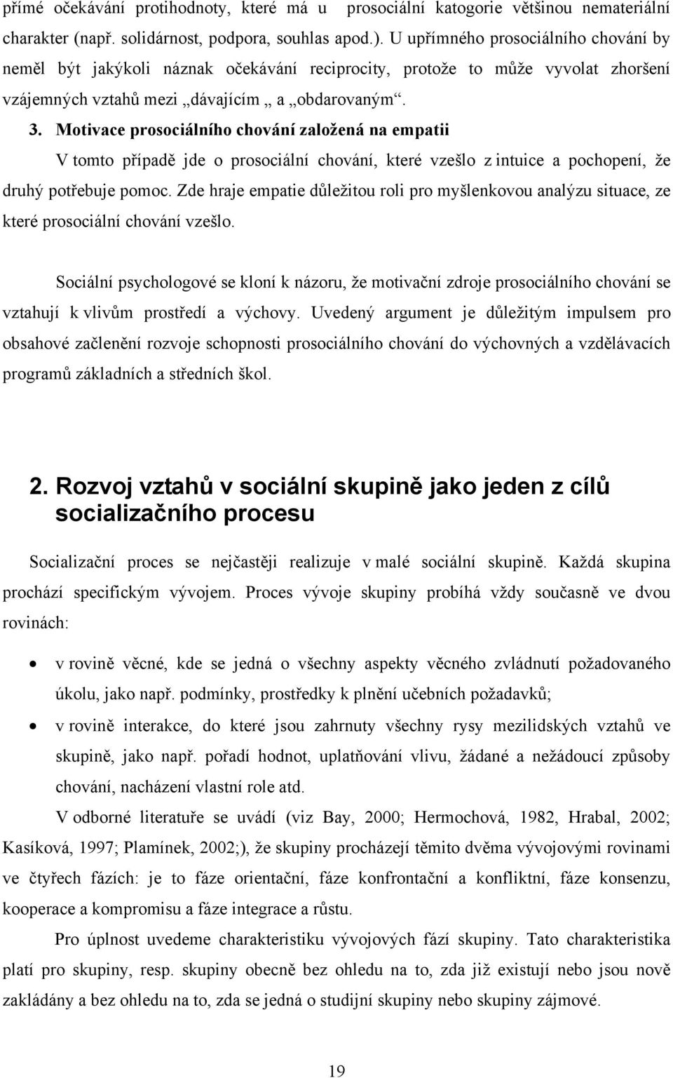 Motivace prosociálního chování založená na empatii V tomto případě jde o prosociální chování, které vzešlo z intuice a pochopení, že druhý potřebuje pomoc.