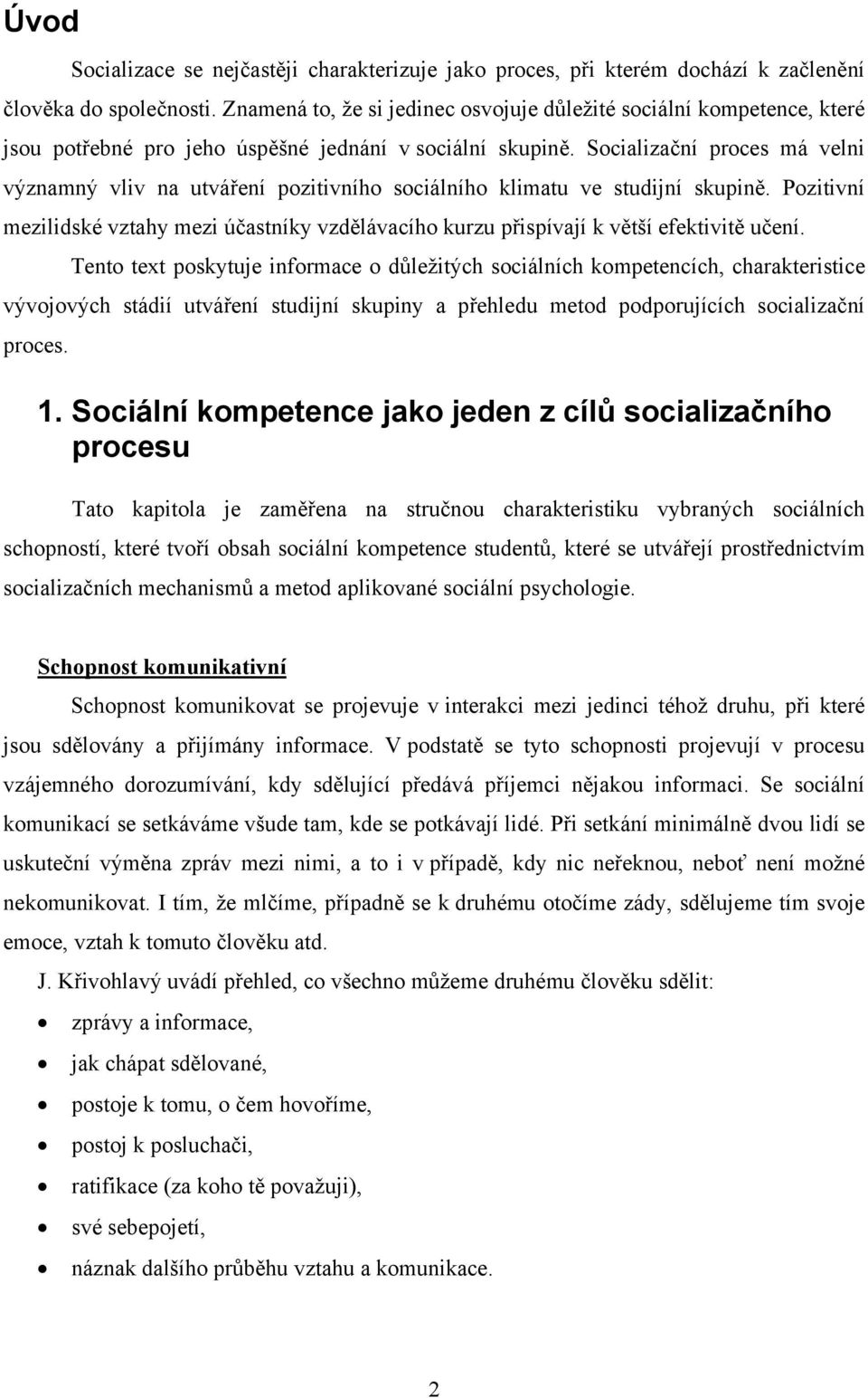 Socializační proces má velni významný vliv na utváření pozitivního sociálního klimatu ve studijní skupině.