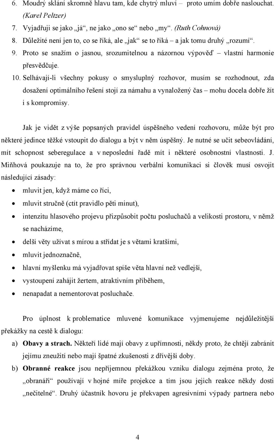 Selhávají-li všechny pokusy o smysluplný rozhovor, musím se rozhodnout, zda dosažení optimálního řešení stojí za námahu a vynaložený čas mohu docela dobře žít i s kompromisy.