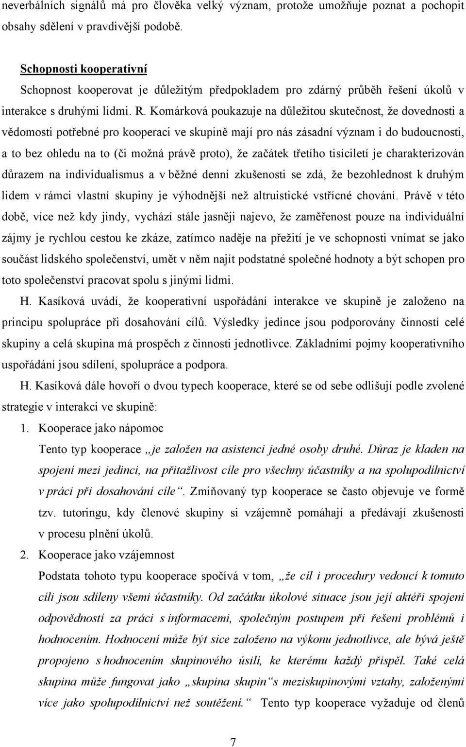 Komárková poukazuje na důležitou skutečnost, že dovednosti a vědomosti potřebné pro kooperaci ve skupině mají pro nás zásadní význam i do budoucnosti, a to bez ohledu na to (či možná právě proto), že