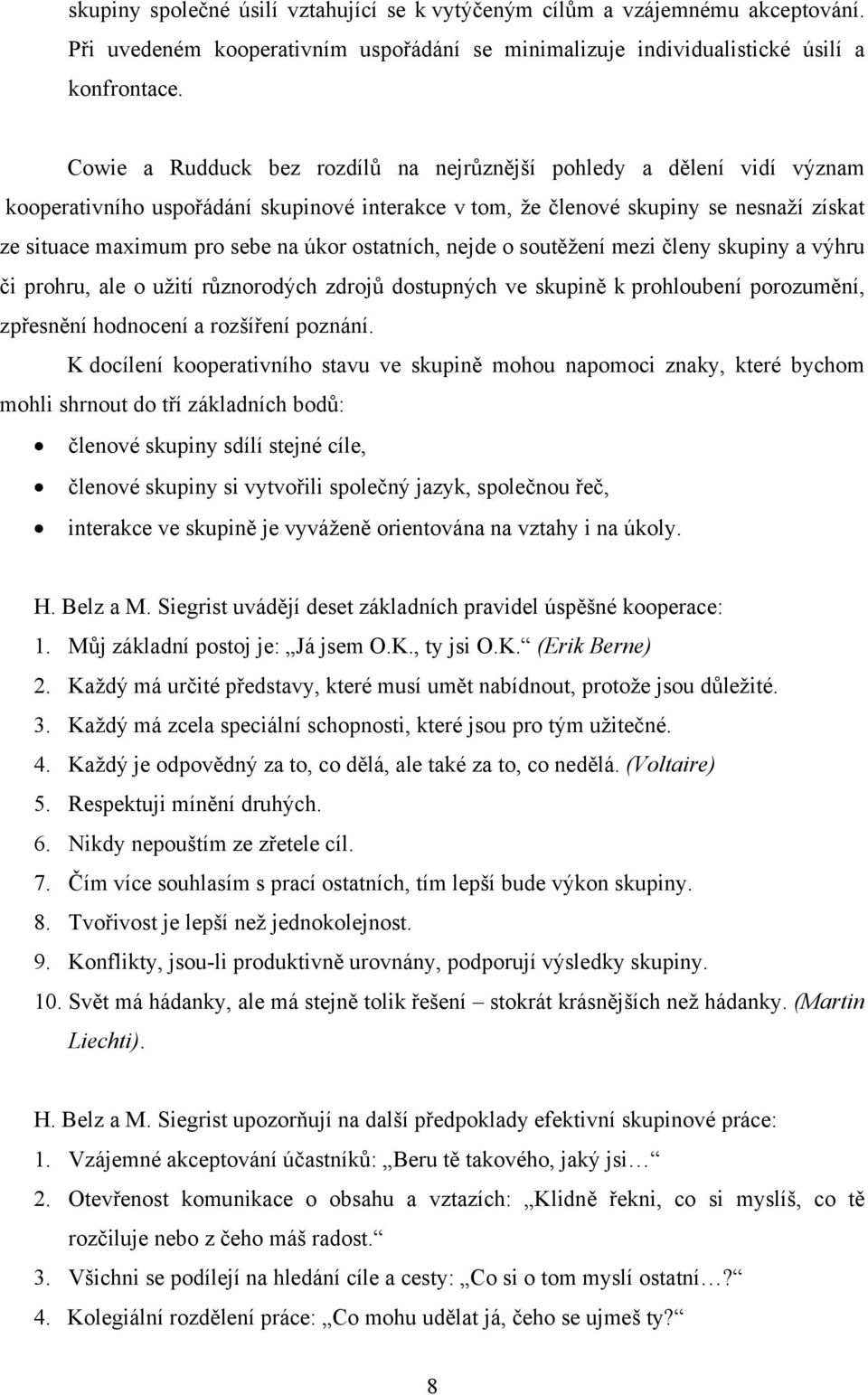 ostatních, nejde o soutěžení mezi členy skupiny a výhru či prohru, ale o užití různorodých zdrojů dostupných ve skupině k prohloubení porozumění, zpřesnění hodnocení a rozšíření poznání.