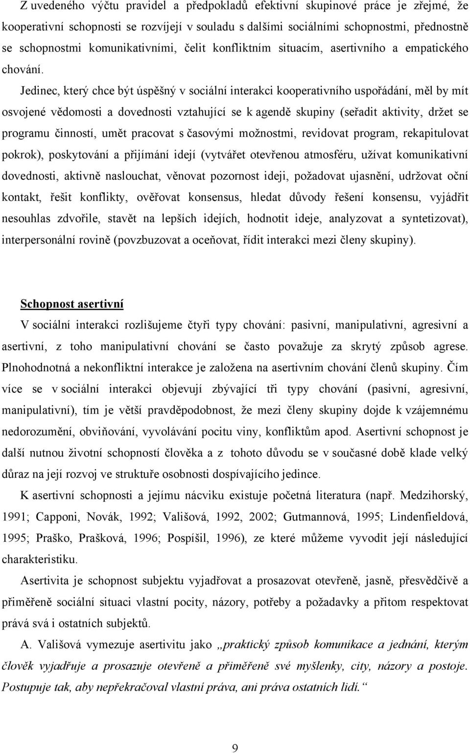 Jedinec, který chce být úspěšný v sociální interakci kooperativního uspořádání, měl by mít osvojené vědomosti a dovednosti vztahující se k agendě skupiny (seřadit aktivity, držet se programu