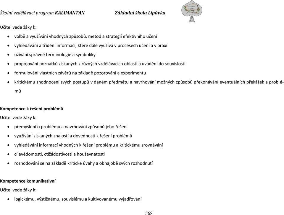 svých postupů v daném předmětu a navrhování možných způsobů překonávání eventuálních překážek a problémů Kompetence k řešení problémů Učitel vede žáky k: přemýšlení o problému a navrhování způsobů