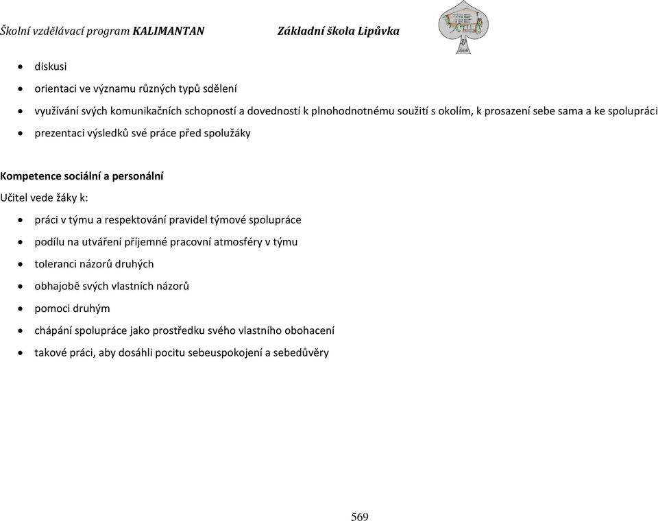 týmu a respektování pravidel týmové spolupráce podílu na utváření příjemné pracovní atmosféry v týmu toleranci názorů druhých obhajobě svých