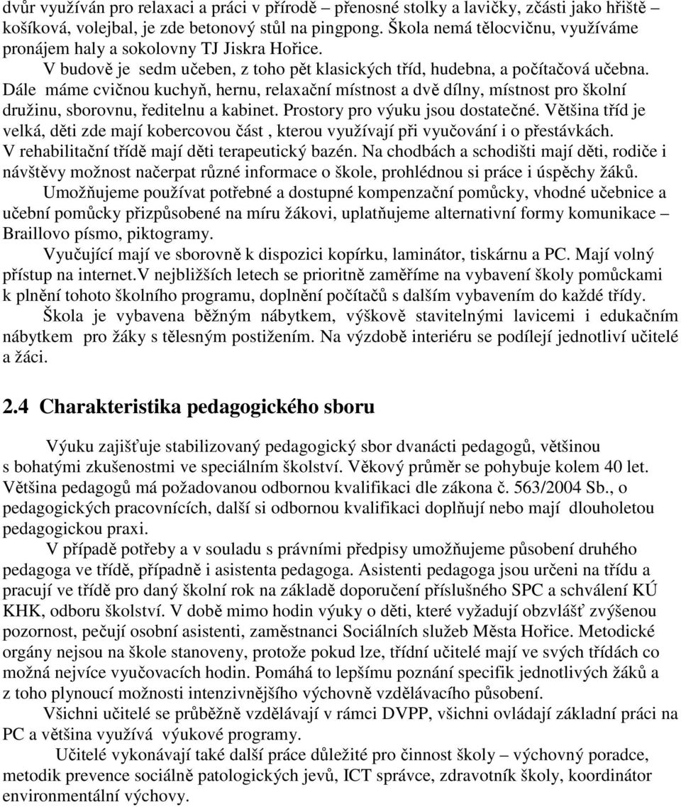 Dále máme cvičnou kuchyň, hernu, relaxační místnost a dvě dílny, místnost pro školní družinu, sborovnu, ředitelnu a kabinet. Prostory pro výuku jsou dostatečné.