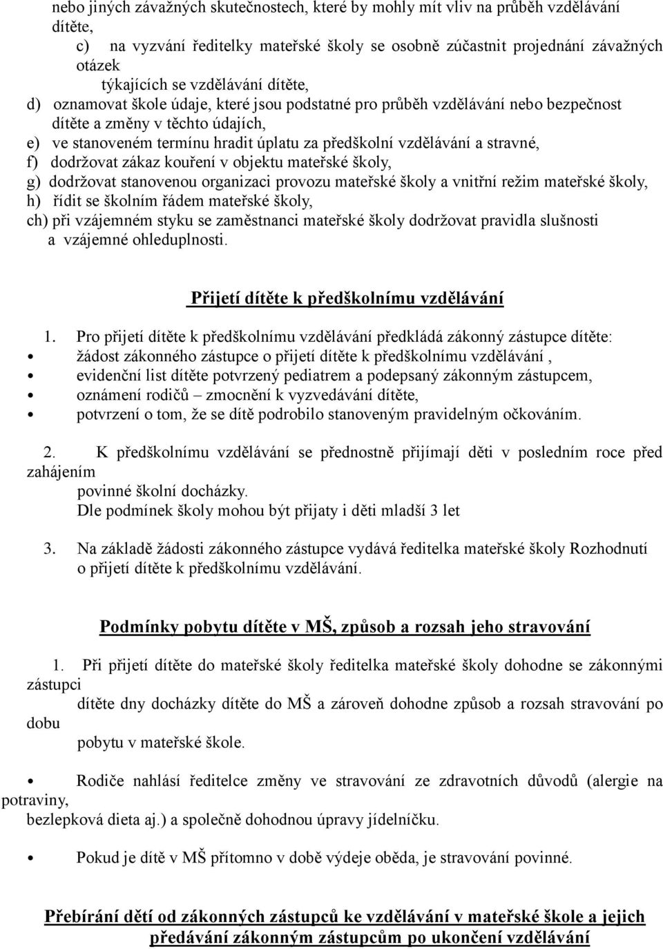 vzdělávání a stravné, f) dodržovat zákaz kouření v objektu mateřské školy, g) dodržovat stanovenou organizaci provozu mateřské školy a vnitřní režim mateřské školy, h) řídit se školním řádem mateřské