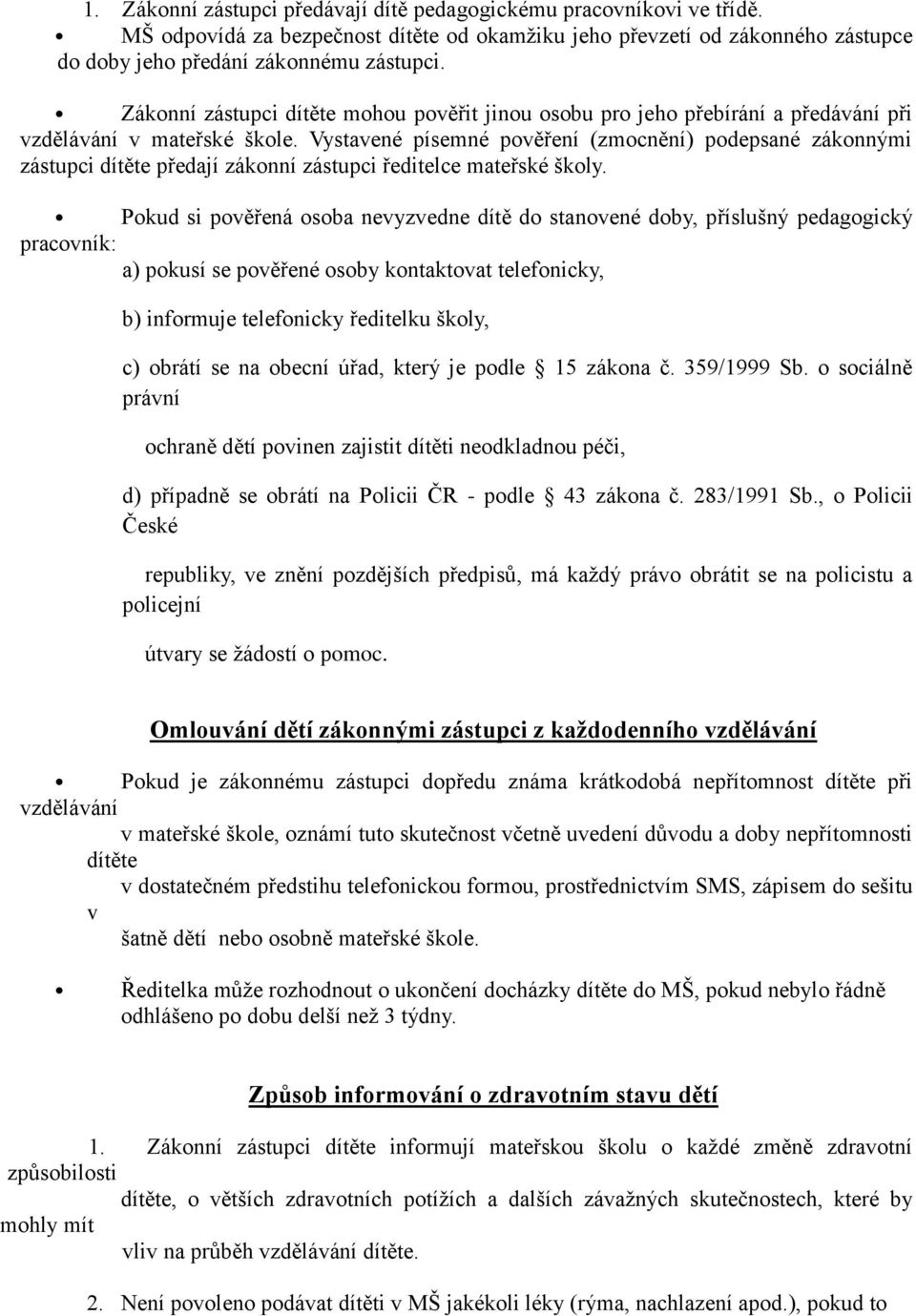 Vystavené písemné pověření (zmocnění) podepsané zákonnými zástupci dítěte předají zákonní zástupci ředitelce mateřské školy.