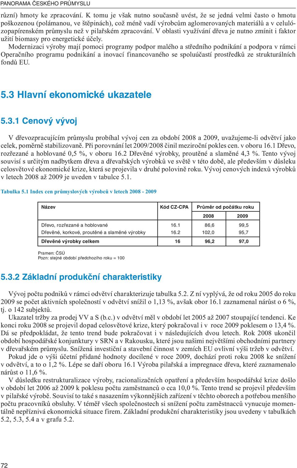 pilařském zpracování. V oblasti využívání dřeva je nutno zmínit i faktor užití biomasy pro energetické účely.