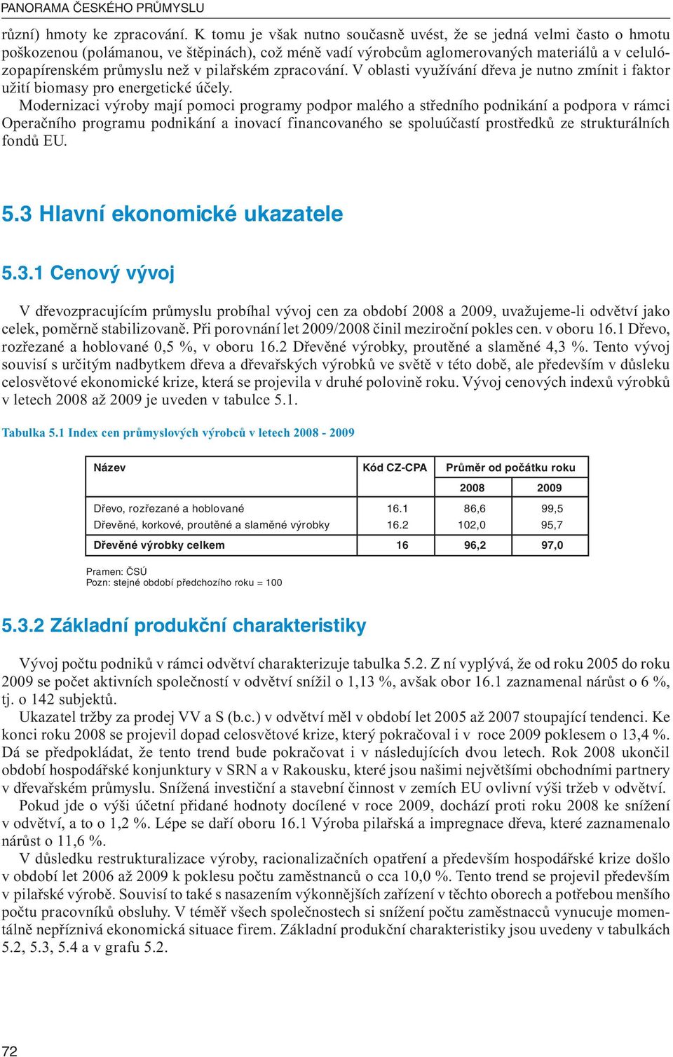 pilařském zpracování. V oblasti využívání dřeva je nutno zmínit i faktor užití biomasy pro energetické účely.