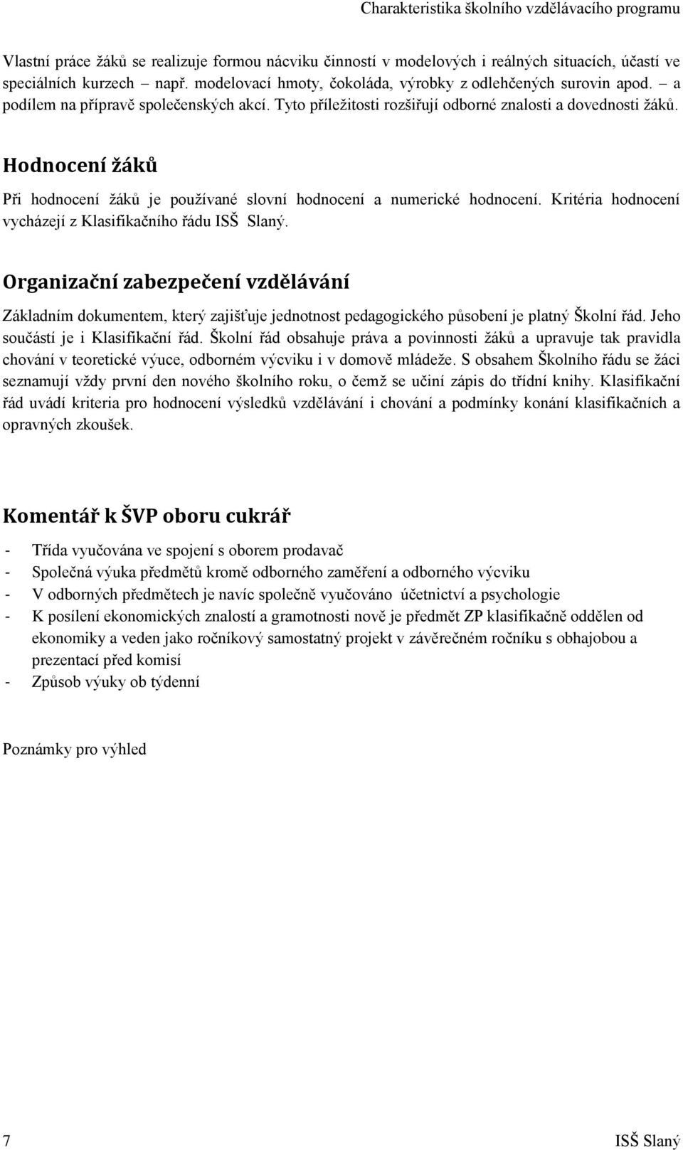 Hodnocení žáků Při hodnocení žáků je používané slovní hodnocení a numerické hodnocení. Kritéria hodnocení vycházejí z Klasifikačního řádu ISŠ Slaný.