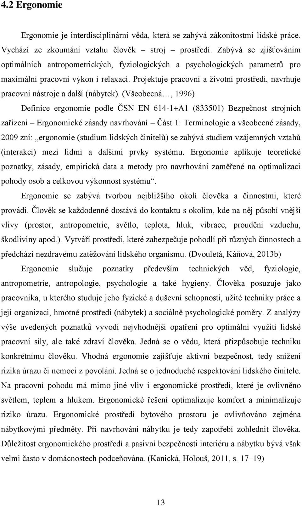 Projektuje pracovní a životní prostředí, navrhuje pracovní nástroje a další (nábytek).
