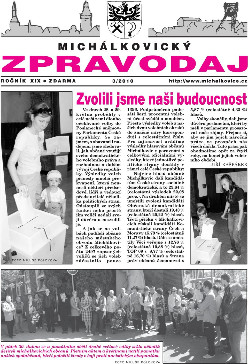 Se zájmem, s obavami i nadìjemi jsme sledovali, jak obèané vyu ijí svého demokratického volebního práva a rozhodnou o dal ím vývoji Èeské republiky.