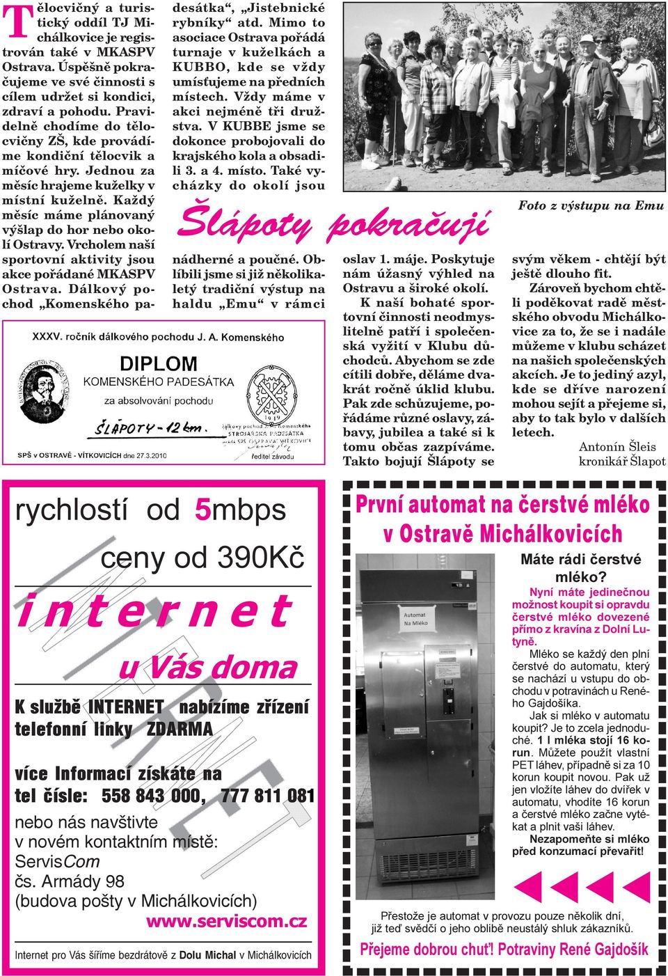 Vrcholem naší sportovní aktivity jsou akce poøádané MKASPV Ostrava. Dálkový pochod Komenského padesátka, Jistebnické rybníky atd.