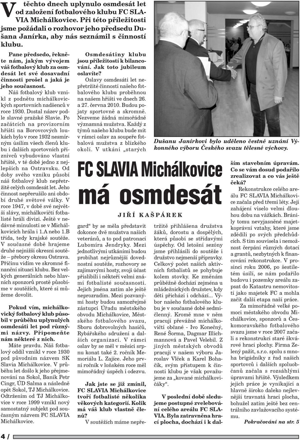 Pane pøedsedo, øeknìte nám, jakým vývojem váš fotbalový klub za osmdesát let své dosavadní èinnosti prošel a jaká je jeho souèasnost.