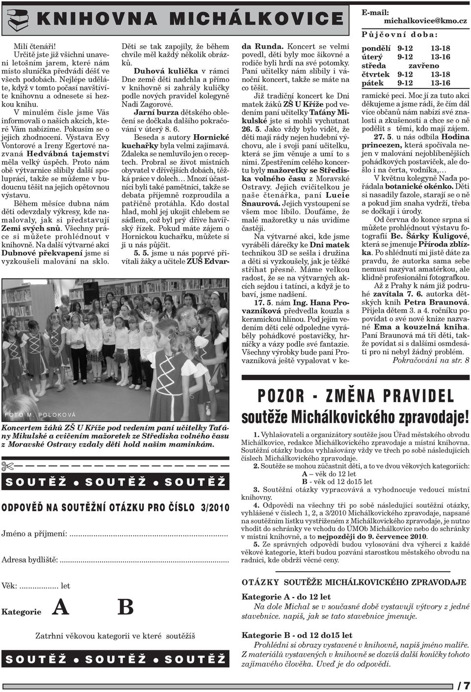 Výstava Evy Vontorové a Ireny Egertové nazvaná Hedvábná tajemství mìla velký úspìch. Proto nám obì výtvarnice slíbily další spolupráci, takže se mùžeme v budoucnu tìšit na jejich opìtovnou výstavu.