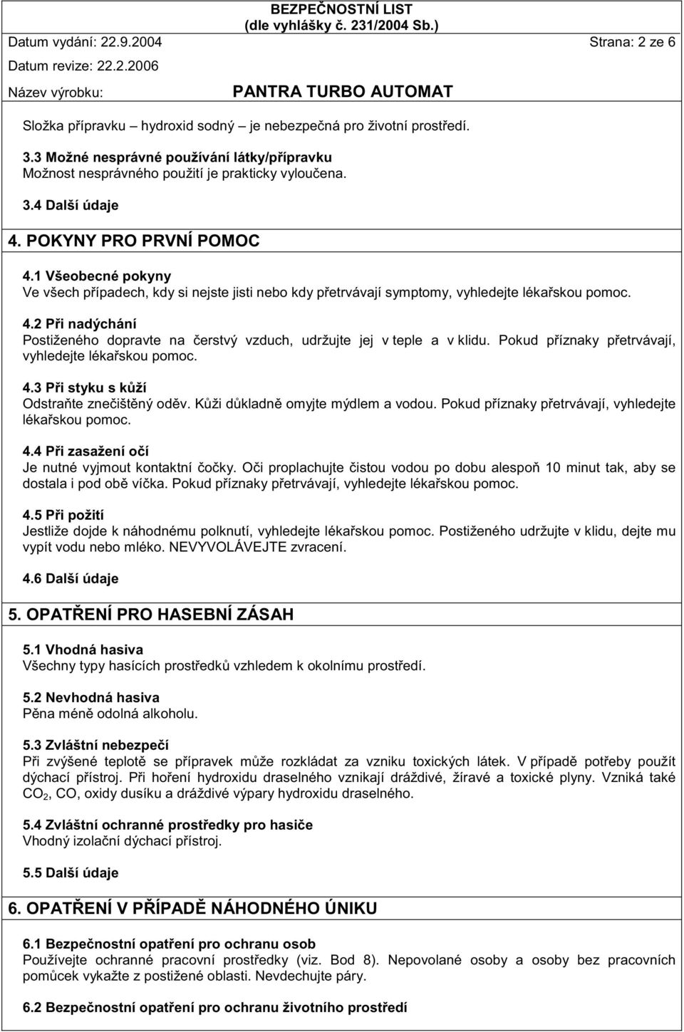 1 Všeobecné pokyny Ve všech p ípadech, kdy si nejste jisti nebo kdy p etrvávají symptomy, vyhledejte léka skou pomoc. 4.