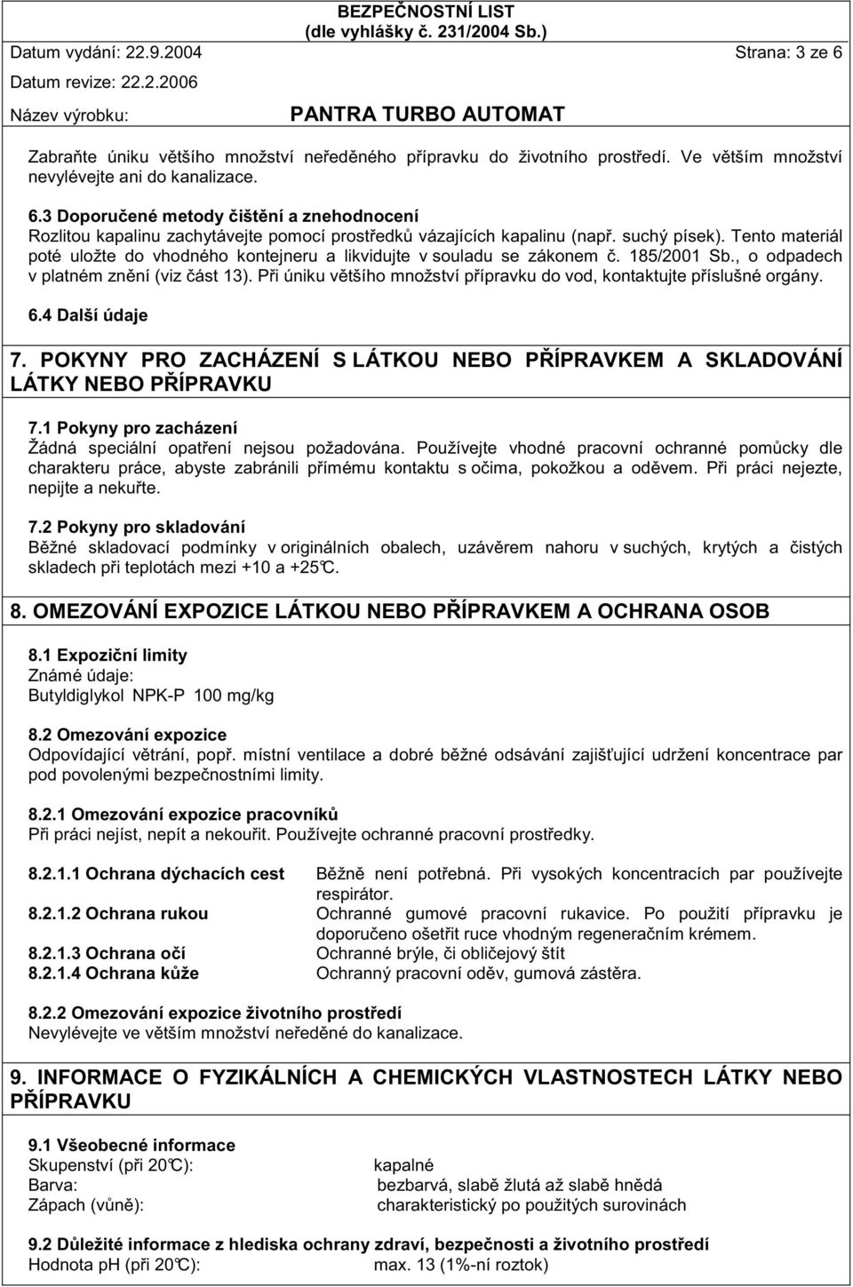 P i úniku v tšího množství p ípravku do vod, kontaktujte p íslušné orgány. 6.4 Další údaje 7. POKYNY PRO ZACHÁZENÍ S LÁTKOU NEBO P ÍPRAVKEM A SKLADOVÁNÍ LÁTKY NEBO P ÍPRAVKU 7.