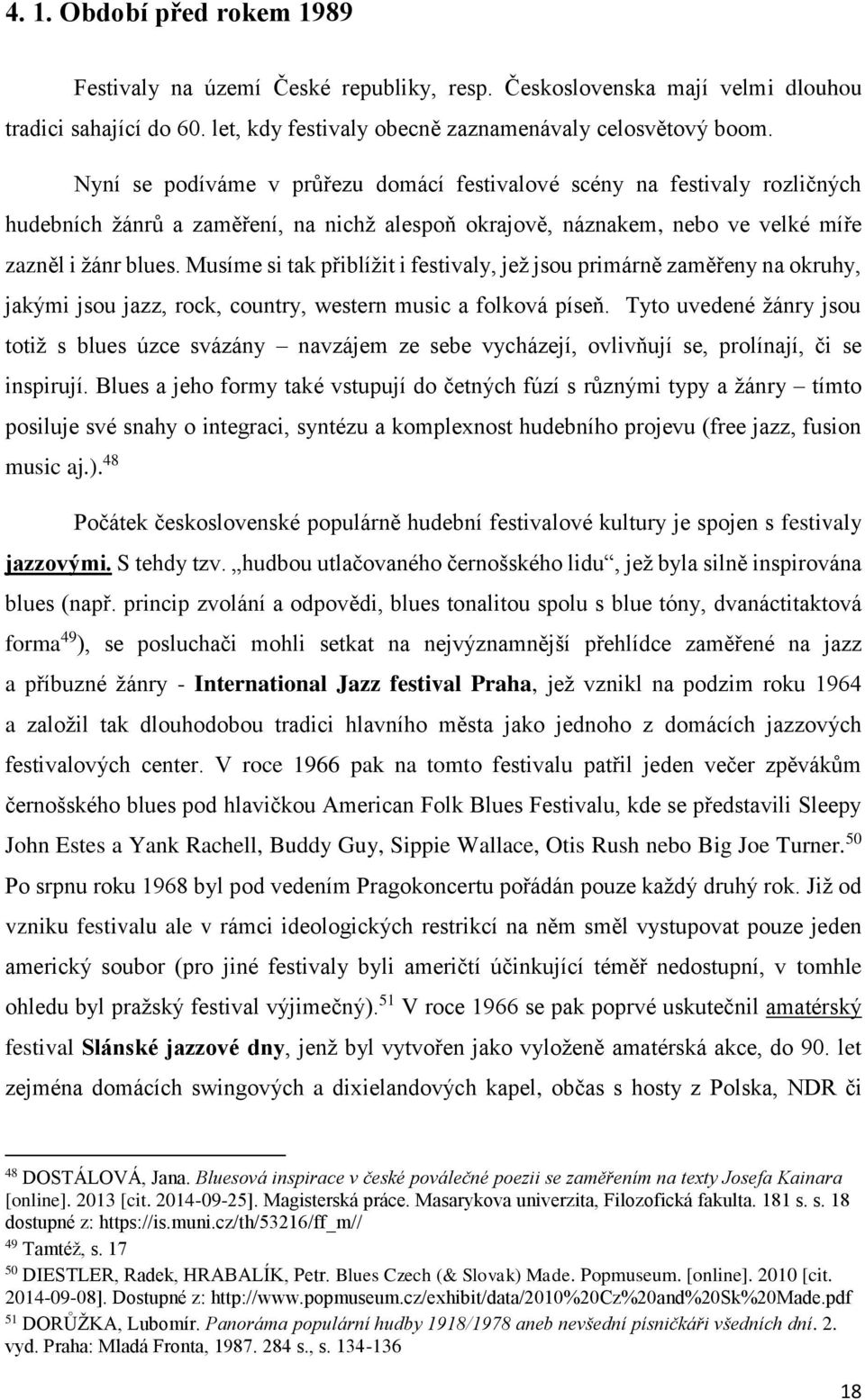 Musíme si tak přiblížit i festivaly, jež jsou primárně zaměřeny na okruhy, jakými jsou jazz, rock, country, western music a folková píseň.