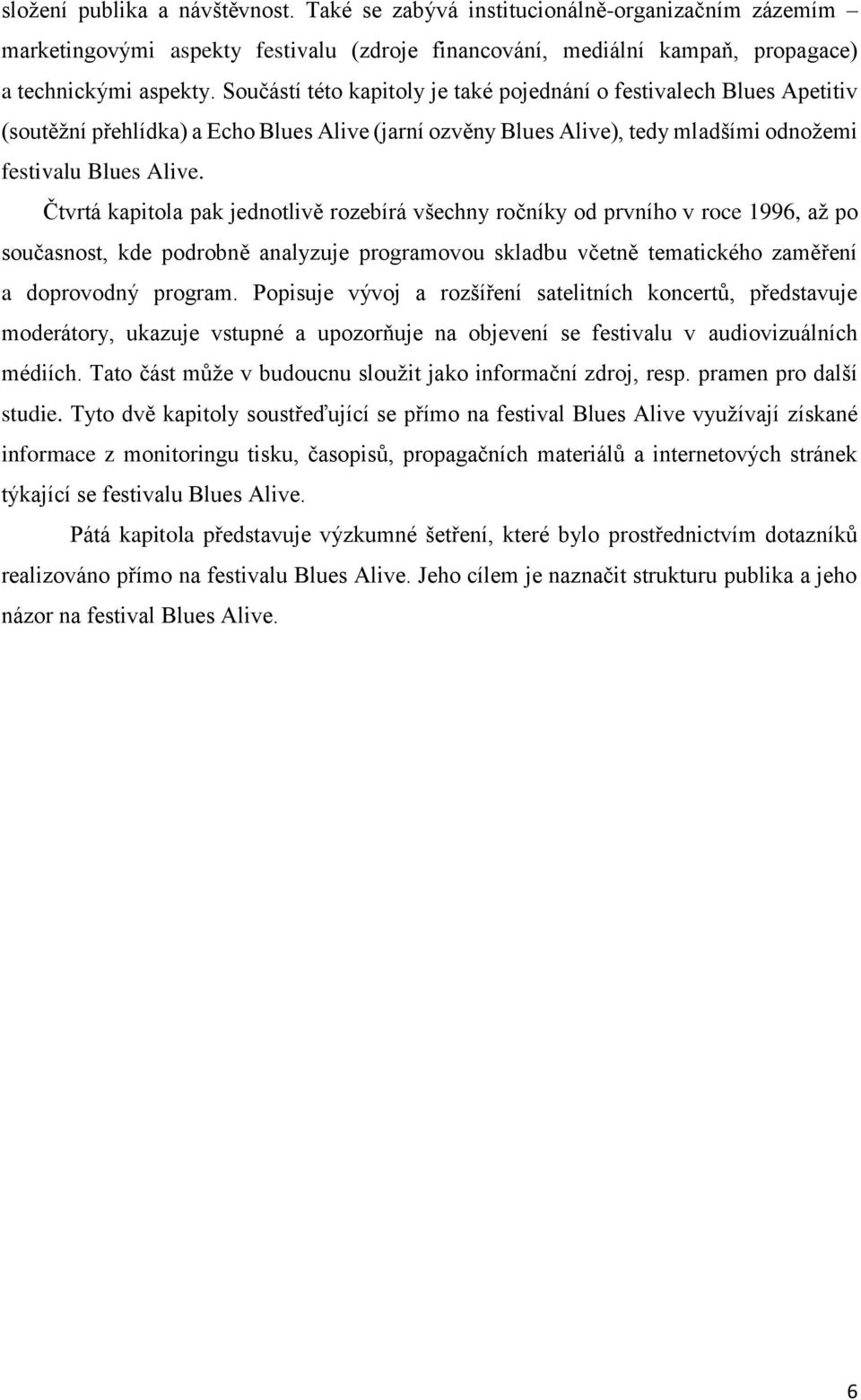 Čtvrtá kapitola pak jednotlivě rozebírá všechny ročníky od prvního v roce 1996, až po současnost, kde podrobně analyzuje programovou skladbu včetně tematického zaměření a doprovodný program.