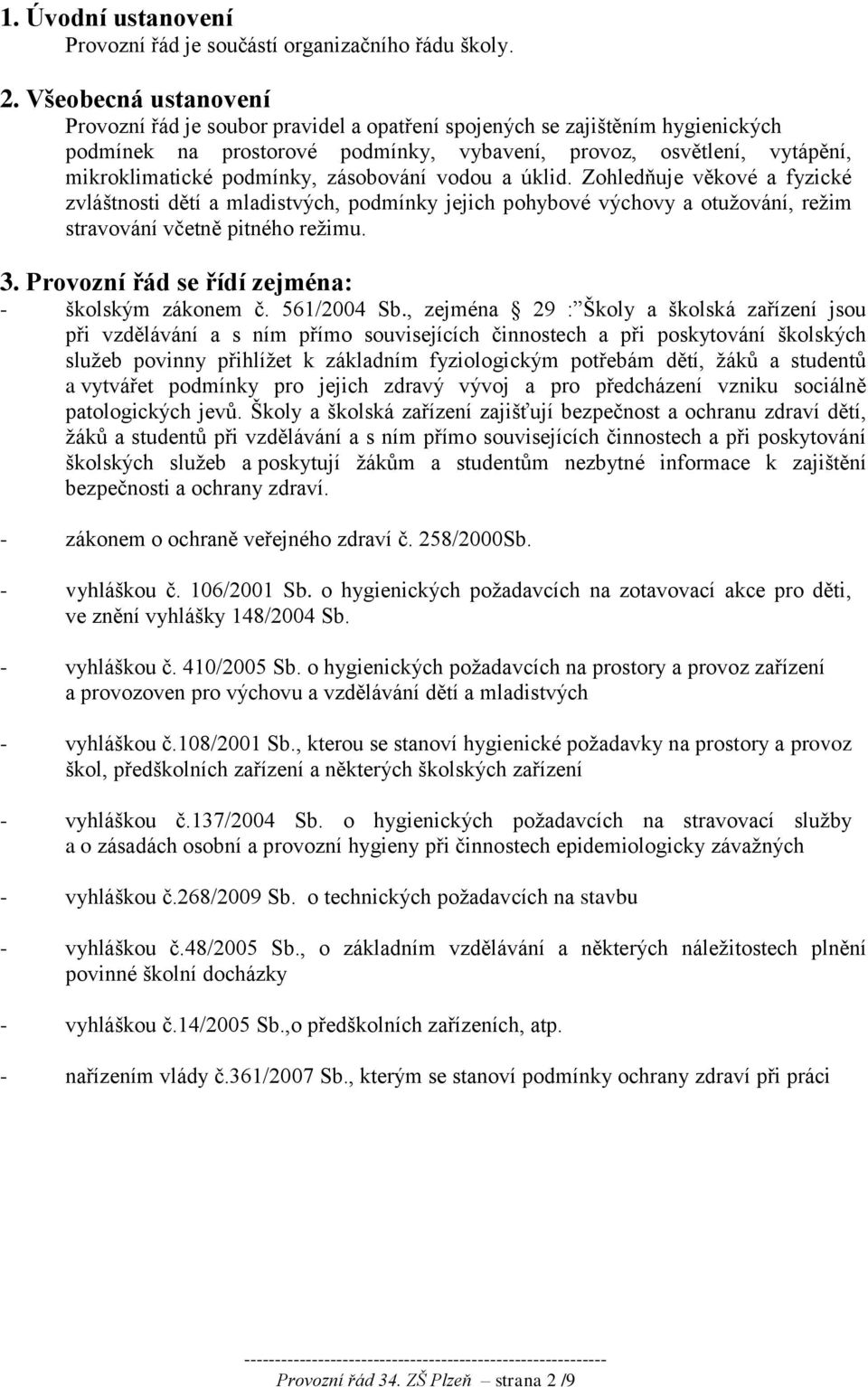 zásobování vodou a úklid. Zohledňuje věkové a fyzické zvláštnosti dětí a mladistvých, podmínky jejich pohybové výchovy a otužování, režim stravování včetně pitného režimu. 3.