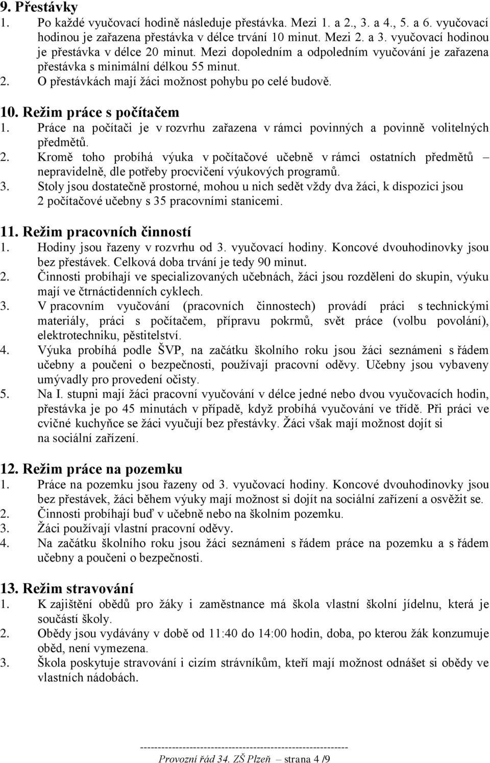 Režim práce s počítačem 1. Práce na počítači je v rozvrhu zařazena v rámci povinných a povinně volitelných předmětů. 2.