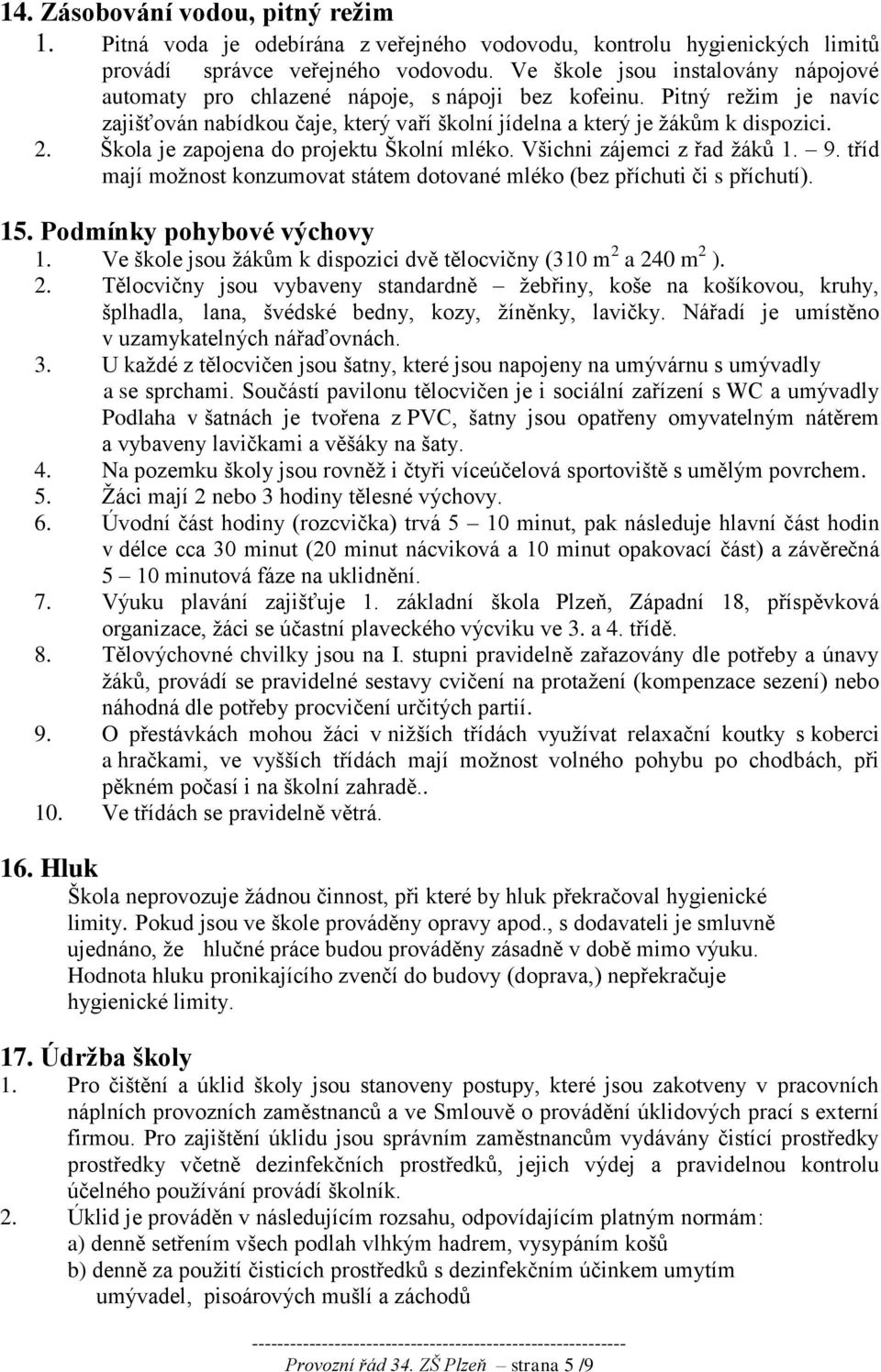 Škola je zapojena do projektu Školní mléko. Všichni zájemci z řad žáků 1. 9. tříd mají možnost konzumovat státem dotované mléko (bez příchuti či s příchutí). 15. Podmínky pohybové výchovy 1.