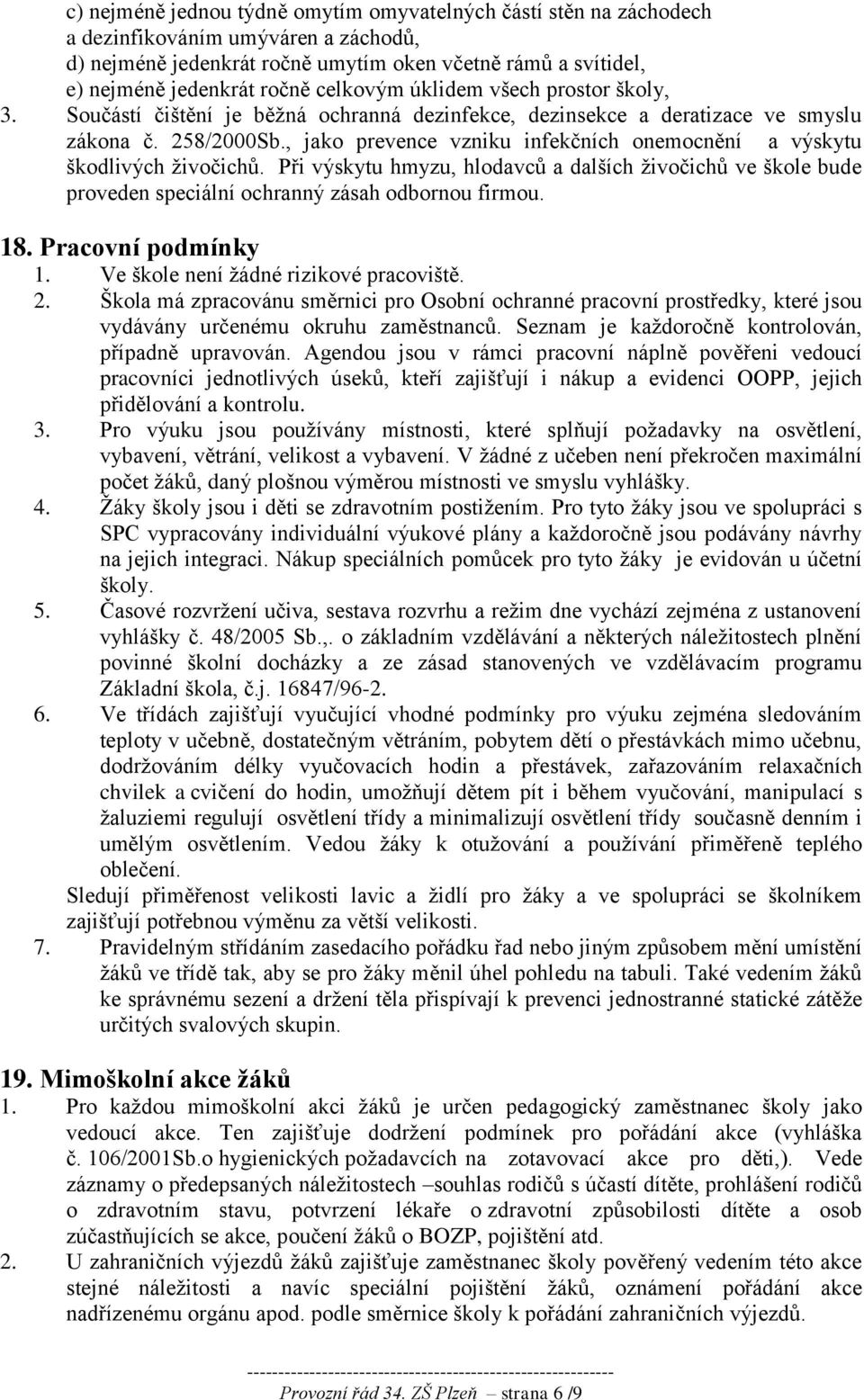 , jako prevence vzniku infekčních onemocnění a výskytu škodlivých živočichů. Při výskytu hmyzu, hlodavců a dalších živočichů ve škole bude proveden speciální ochranný zásah odbornou firmou. 18.