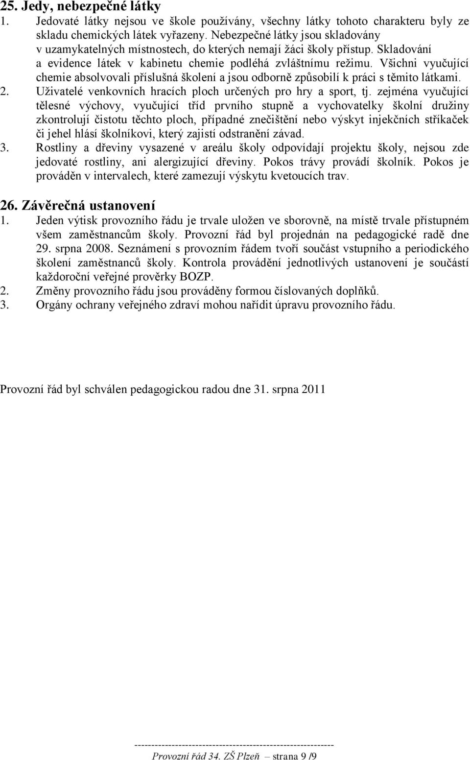 Všichni vyučující chemie absolvovali příslušná školení a jsou odborně způsobilí k práci s těmito látkami. 2. Uživatelé venkovních hracích ploch určených pro hry a sport, tj.