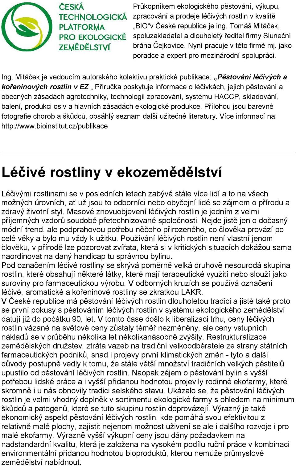 Mitáček je vedoucím autorského kolektivu praktické publikace: Pěstování léčivých a kořeninových rostlin v EZ Příručka poskytuje informace o léčivkách, jejich pěstování a obecných zásadách