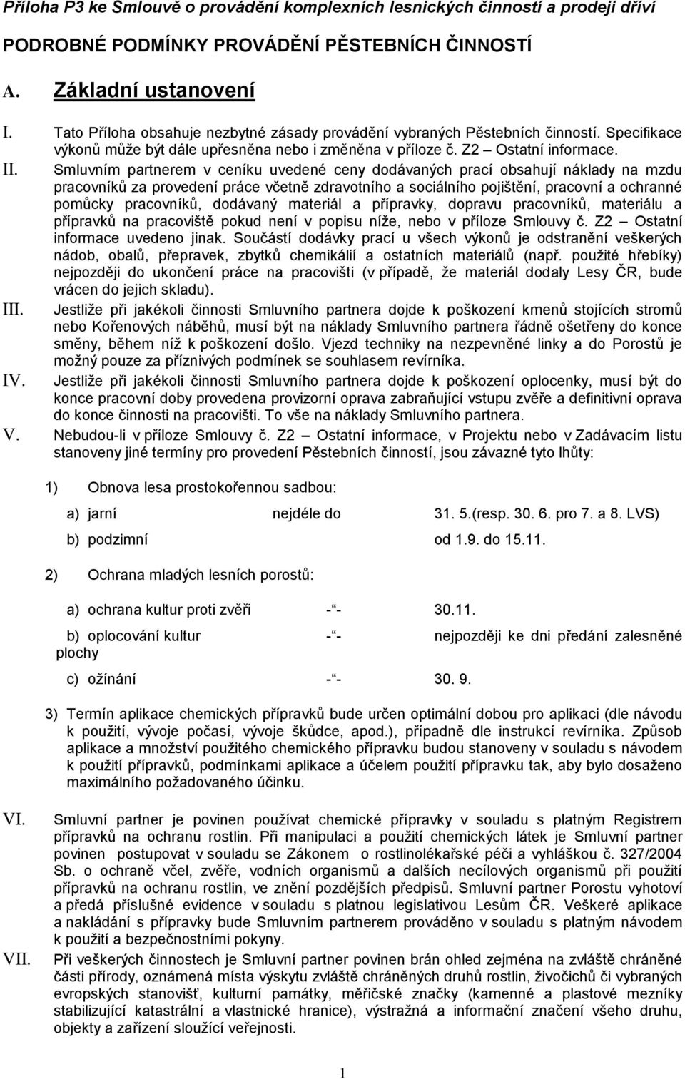 Smluvním partnerem v ceníku uvedené ceny dodávaných prací obsahují náklady na mzdu pracovníků za provedení práce včetně zdravotního a sociálního pojištění, pracovní a ochranné pomůcky pracovníků,