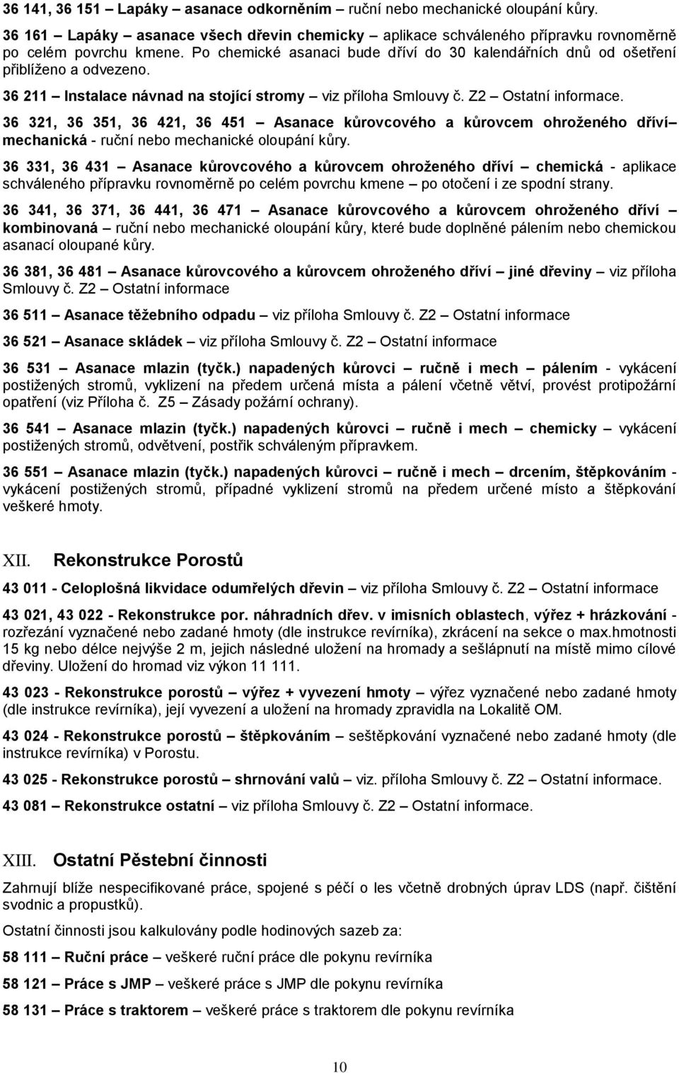 36 321, 36 351, 36 421, 36 451 Asanace kůrovcového a kůrovcem ohroženého dříví mechanická - ruční nebo mechanické oloupání kůry.