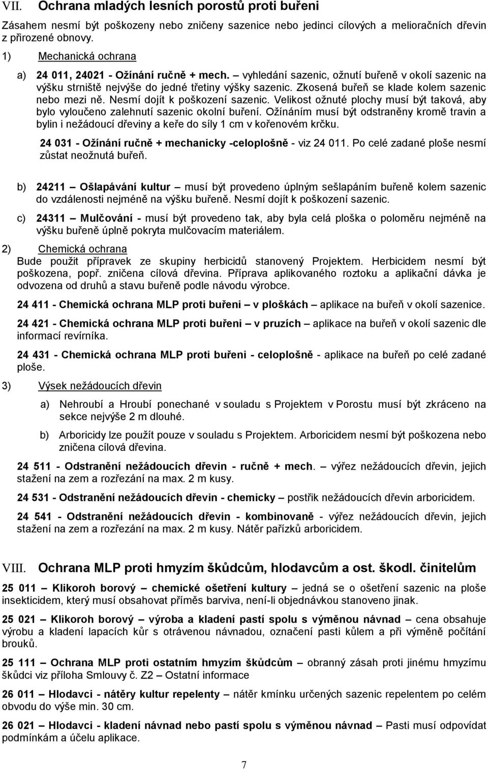 Zkosená buřeň se klade kolem sazenic nebo mezi ně. Nesmí dojít k poškození sazenic. Velikost ožnuté plochy musí být taková, aby bylo vyloučeno zalehnutí sazenic okolní buření.