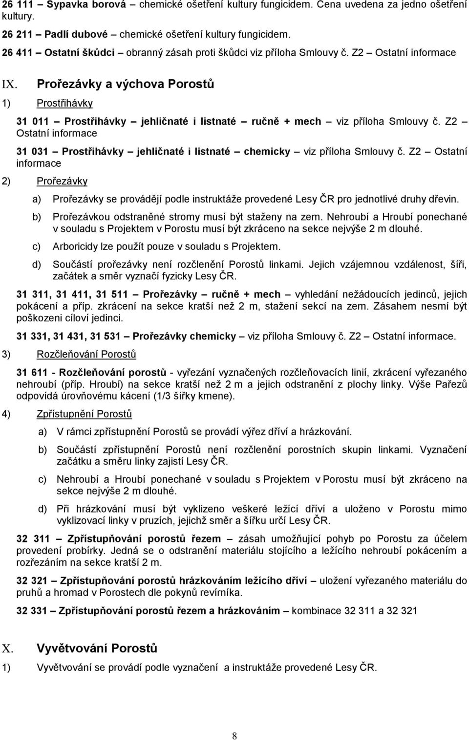 Prořezávky a výchova Porostů 1) Prostřihávky 31 011 Prostřihávky jehličnaté i listnaté ručně + mech viz příloha Smlouvy č.