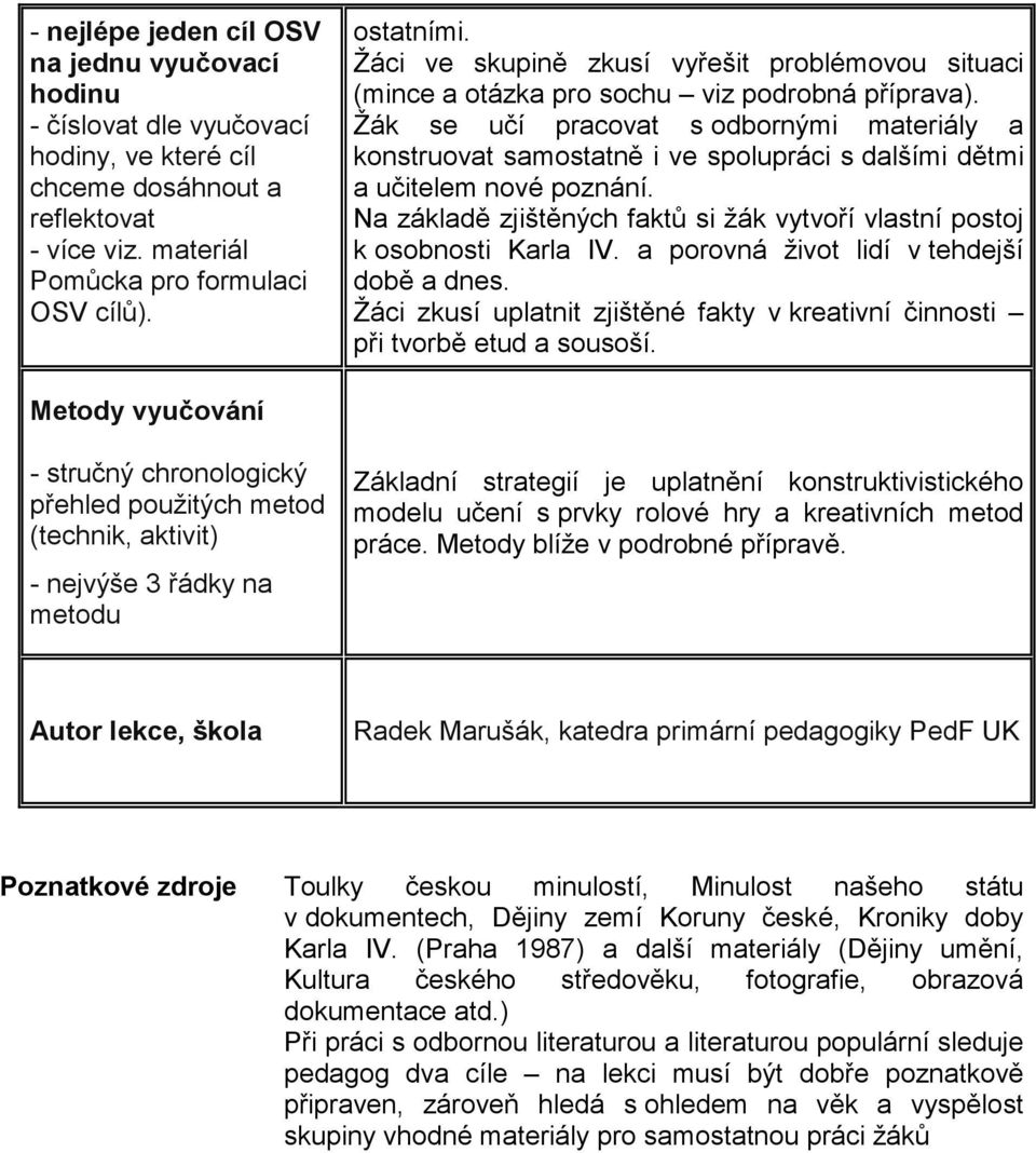 Žák se učí pracovat s odbornými materiály a konstruovat samostatně i ve spolupráci s dalšími dětmi a učitelem nové poznání.