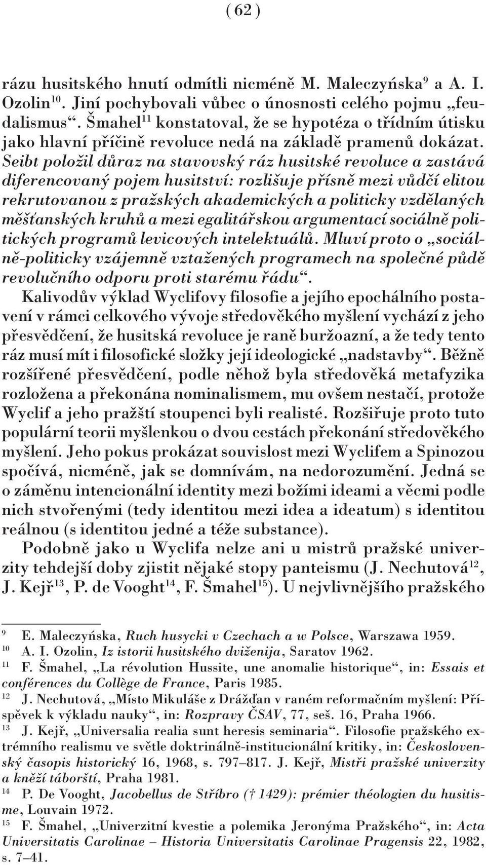 Seibt položil důraz na stavovský ráz husitské revoluce a zastává diferencovaný pojem husitství: rozlišuje přísně mezi vůdčí elitou rekrutovanou z pražských akademických a politicky vzdělaných