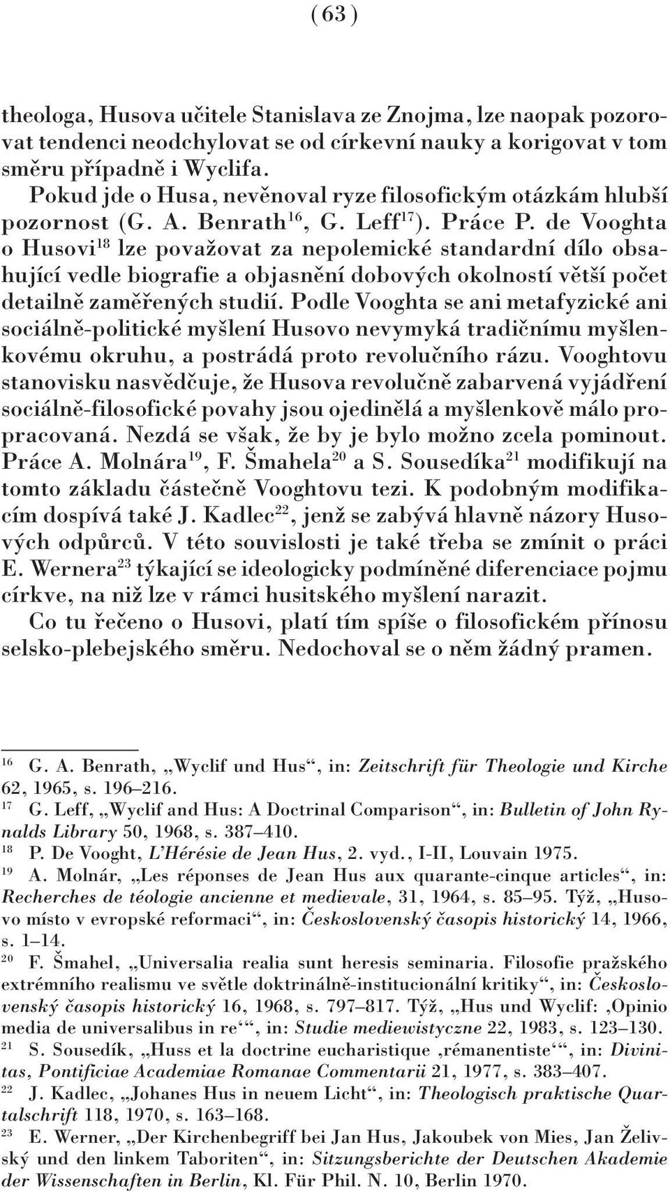 de Vooghta o Husovi 18 lze považovat za nepolemické standardní dílo obsahující vedle biografie a objasnění dobových okolností větší počet detailně zaměřených studií.