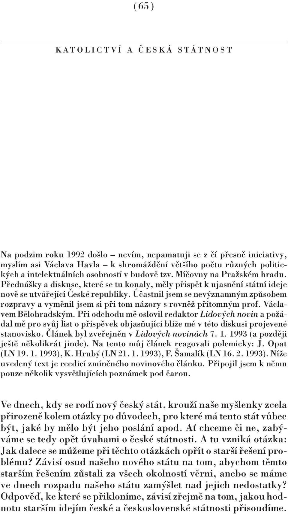 Účastnil jsem se nevýznamným způsobem rozpravy a vyměnil jsem si při tom názory s rovněž přítomným prof. Václavem Bělohradským.