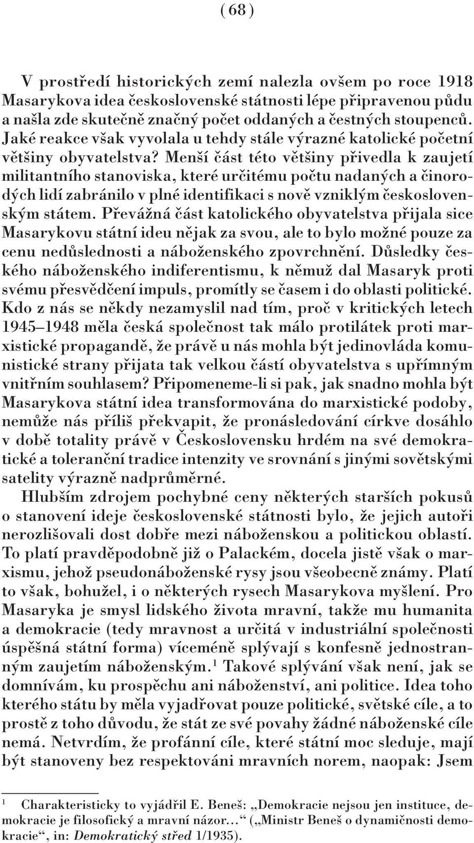 Menší část této většiny přivedla k zaujetí militantního stanoviska, které určitému počtu nadaných a činorodých lidí zabránilo v plné identifikaci s nově vzniklým československým státem.