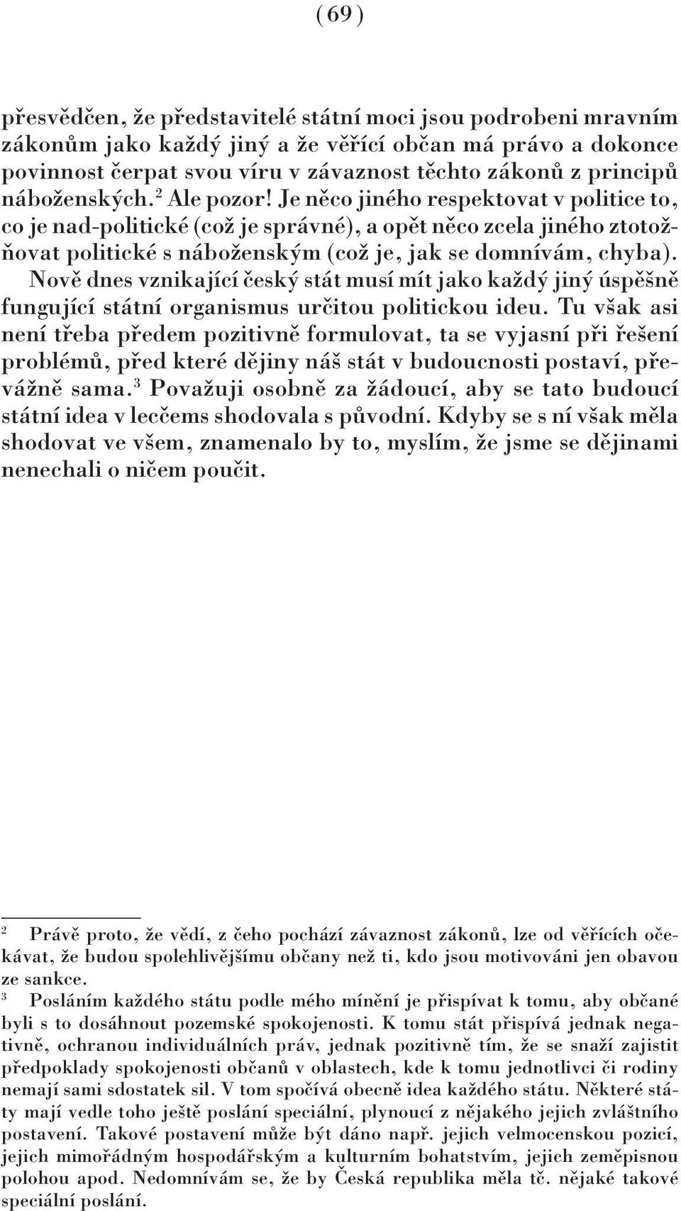 Je něco jiného respektovat v politice to, co je nad-politické (což je správné), a opět něco zcela jiného ztotožňovat politické s náboženským (což je, jak se domnívám, chyba).