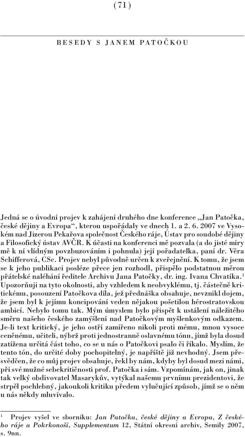 K účasti na konferenci mě pozvala (a do jisté míry mě k ní vlídným povzbuzováním i pohnula) její pořadatelka, paní dr. Věra Schifferová, CSc. Projev nebyl původně určen k zveřejnění.