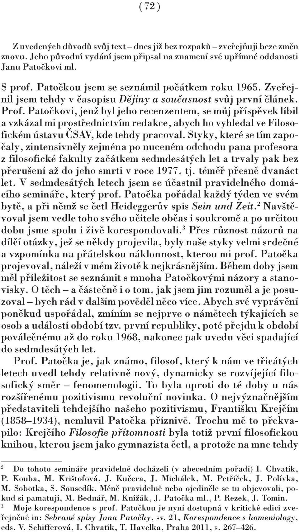 Patočkovi, jenž byl jeho recenzentem, se můj příspěvek líbil a vzkázal mi prostřednictvím redakce, abych ho vyhledal ve Filosofickém ústavu ČSAV, kde tehdy pracoval.