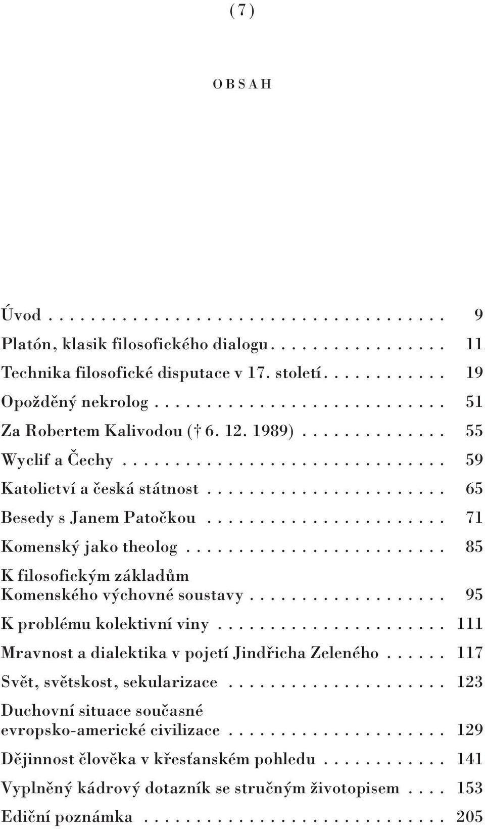 ...................... 71 Komenský jako theolog......................... 85 K filosofickým základům Komenského výchovné soustavy................... 95 K problému kolektivní viny.