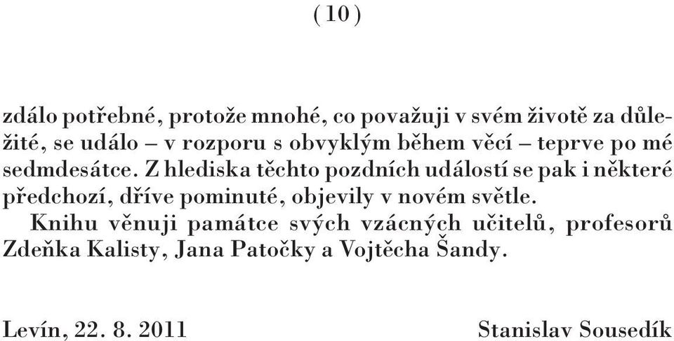 Z hlediska těchto pozdních událostí se pak i některé předchozí, dříve pominuté, objevily v novém