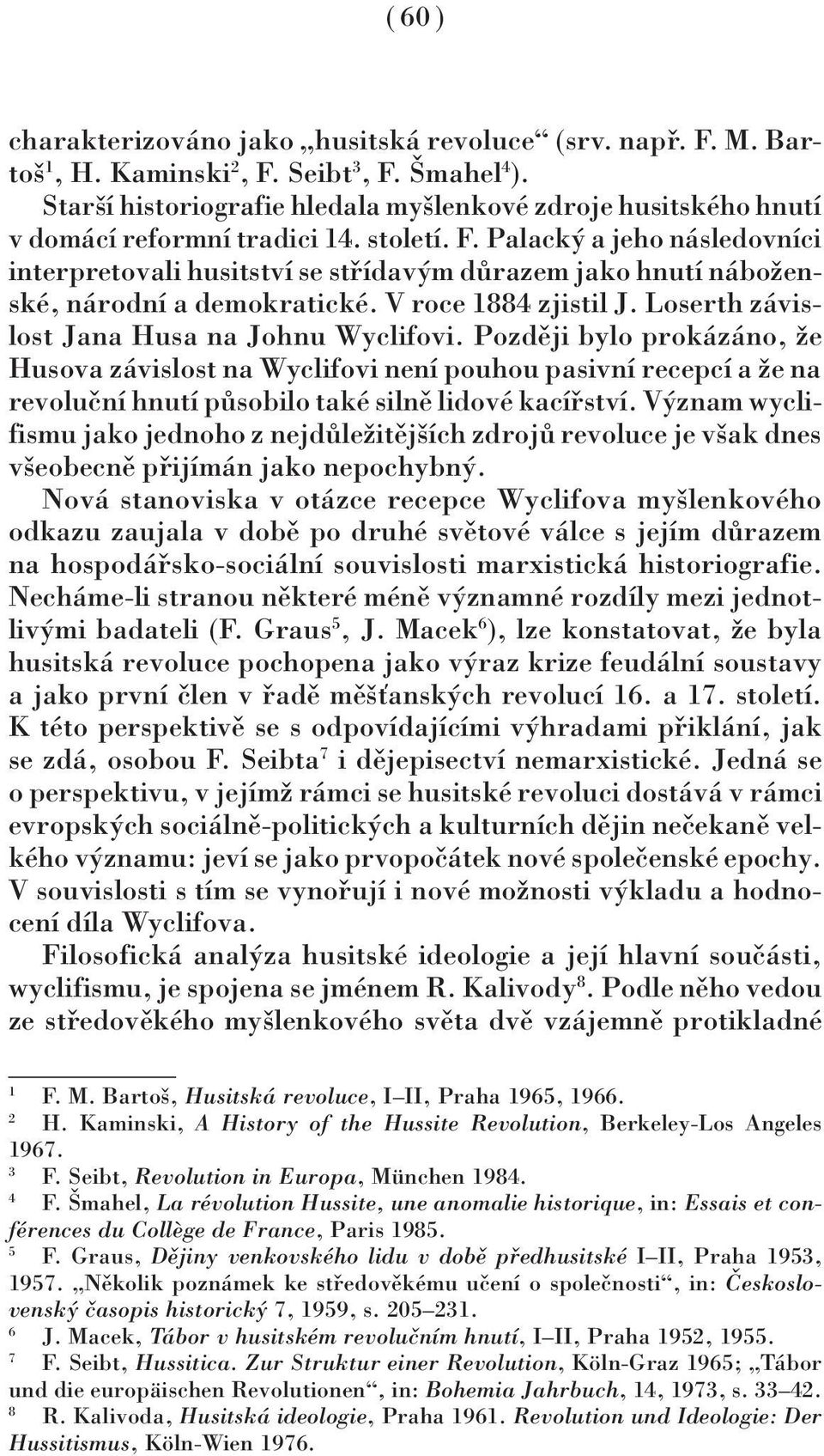 Palacký a jeho následovníci interpretovali husitství se střídavým důrazem jako hnutí náboženské, národní a demokratické. V roce 1884 zjistil J. Loserth závislost Jana Husa na Johnu Wyclifovi.