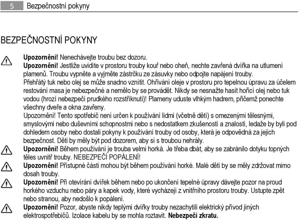 Ohřívání oleje v prostoru pro tepelnou úpravu za účelem restování masa je nebezpečné a nemělo by se provádět.