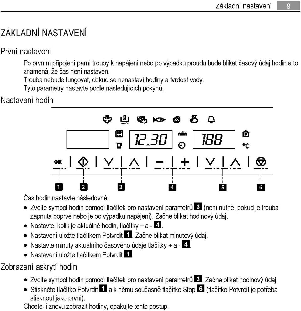 Nastavení hodin Čas hodin nastavte následovně: Zvolte symbol hodin pomocí tlačítek pro nastavení parametrů 3 (není nutné, pokud je trouba zapnuta poprvé nebo je po výpadku napájení).