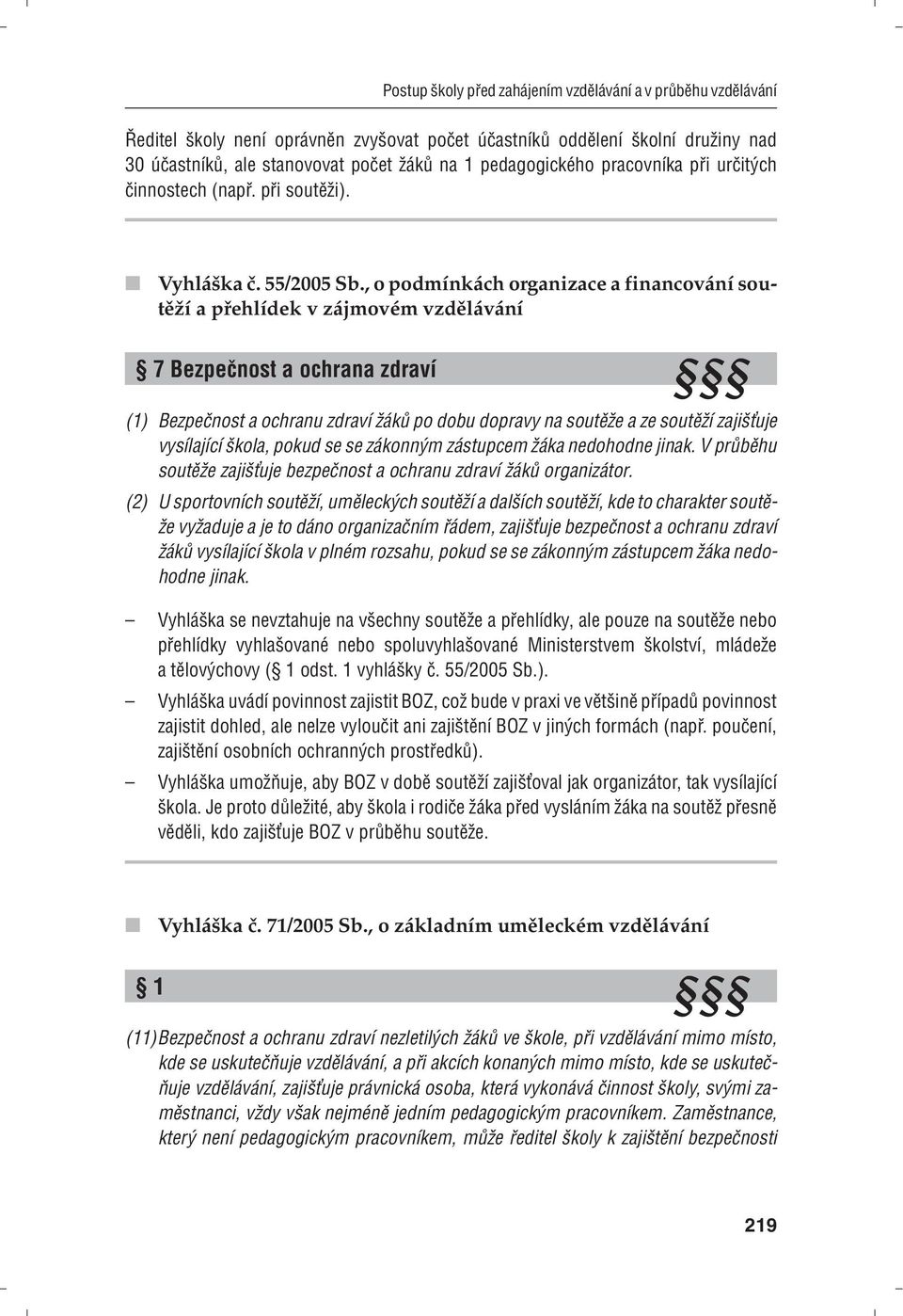 , o podmínkách organizace a financování soutěží a přehlídek v zájmovém vzdělávání 7 Bezpečnost a ochrana zdraví (1) Bezpečnost a ochranu zdraví žáků po dobu dopravy na soutěže a ze soutěží zajišťuje